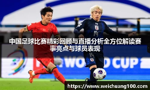 中国足球比赛精彩回顾与直播分析全方位解读赛事亮点与球员表现