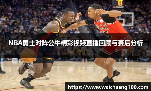 NBA勇士对阵公牛精彩视频直播回顾与赛后分析
